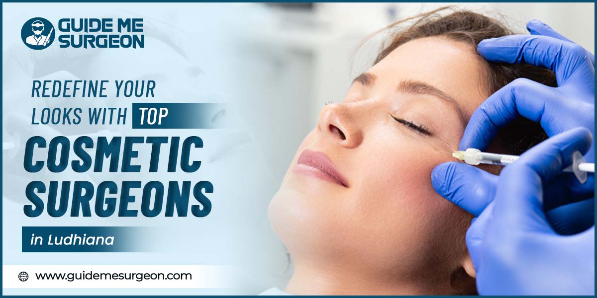 Redefine Your Looks With Top Cosmetic Surgeons in Ludhiana